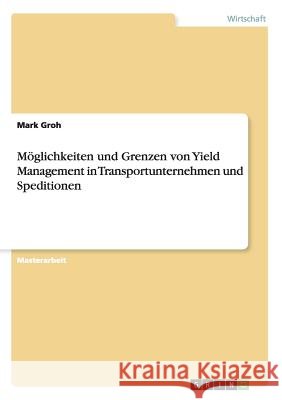 Möglichkeiten und Grenzen von Yield Management in Transportunternehmen und Speditionen Mark Groh 9783668140622