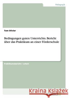 Bedingungen guten Unterrichts. Bericht über das Praktikum an einer Förderschule Tom Olivier 9783668141117