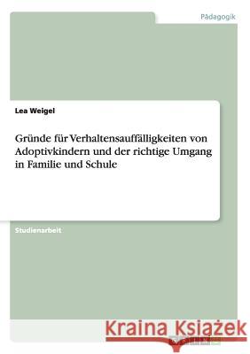 Gründe für Verhaltensauffälligkeiten von Adoptivkindern und der richtige Umgang in Familie und Schule Lea Weigel 9783668143043 Grin Verlag