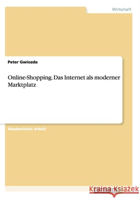 Online-Shopping. Das Internet als moderner Marktplatz Peter Gwiozda 9783668143715 Grin Verlag