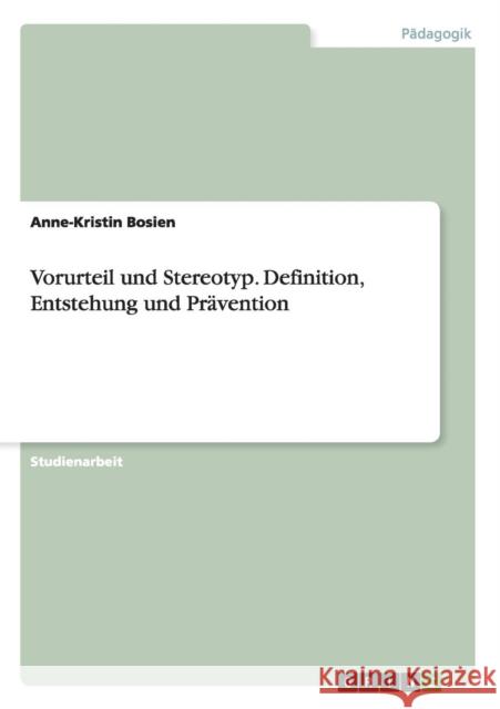 Vorurteil und Stereotyp. Definition, Entstehung und Prävention Anne-Kristin Bosien 9783668143760