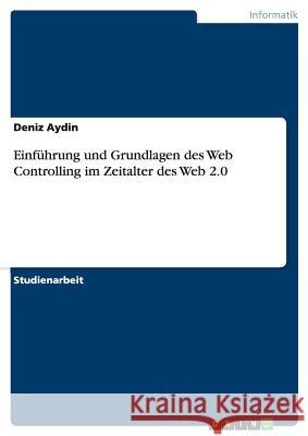 Einführung und Grundlagen des Web Controlling im Zeitalter des Web 2.0 Deniz Aydin 9783668144989