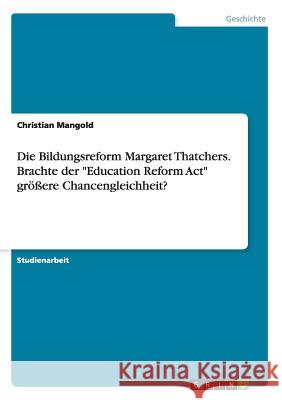 Die Bildungsreform Margaret Thatchers. Brachte der Education Reform Act größere Chancengleichheit? Mangold, Christian 9783668148819 Grin Verlag