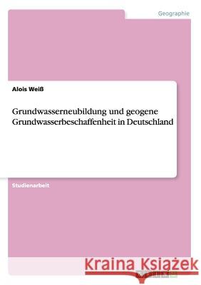 Grundwasserneubildung und geogene Grundwasserbeschaffenheit in Deutschland Alois Weiss 9783668149342 Grin Verlag