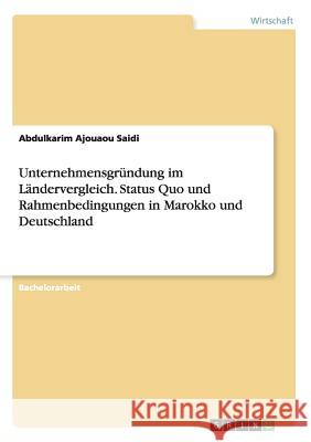 Unternehmensgründung im Ländervergleich. Status Quo und Rahmenbedingungen in Marokko und Deutschland Abdulkarim Ajouao 9783668150041