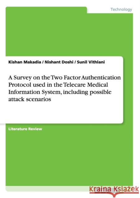 A Survey on the Two Factor Authentication Protocol used in the Telecare Medical Information System, including possible attack scenarios Kishan Makadia Nishant Doshi Sunil Vithlani 9783668151444