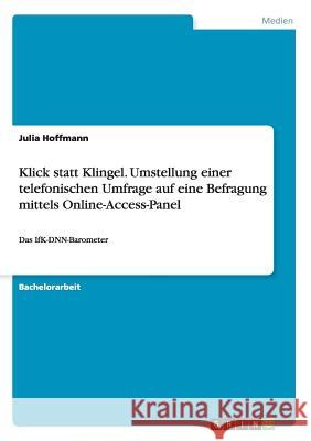 Klick statt Klingel. Umstellung einer telefonischen Umfrage auf eine Befragung mittels Online-Access-Panel: Das IfK-DNN-Barometer Hoffmann, Julia 9783668151765 Grin Verlag