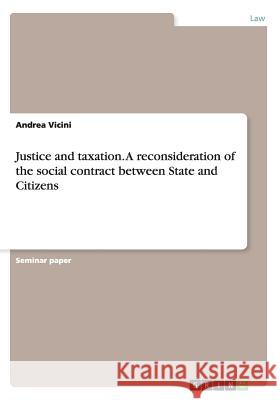 Justice and taxation. A reconsideration of the social contract between State and Citizens Andrea, Sj Vicini 9783668154292