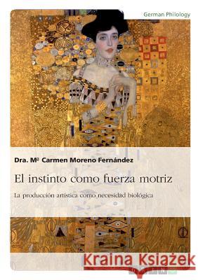 El instinto como fuerza motriz. La producción artística como necesidad biológica Dra M. Moren 9783668158023 Grin Verlag