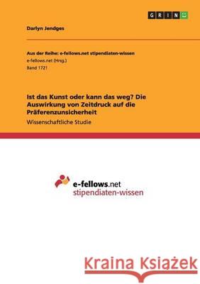 Ist das Kunst oder kann das weg? Die Auswirkung von Zeitdruck auf die Präferenzunsicherheit Darlyn Jendges 9783668160750 Grin Verlag