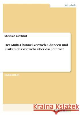 Der Multi-Channel-Vertrieb. Chancen und Risiken des Vertriebs über das Internet Christian Bernhard 9783668162358 Grin Verlag