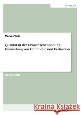 Qualität in der Erwachsenenbildung. Einbindung von Lehrenden und Evaluation Markus Volk 9783668164192