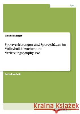 Sportverletzungen und Sportschäden im Volleyball. Ursachen und Verletzungsprophylaxe Claudia Steger 9783668165366 Grin Verlag