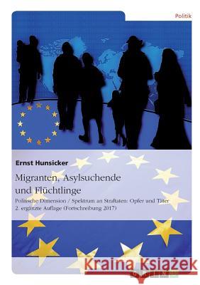 Migranten, Asylsuchende und Flüchtlinge: Politische Dimension / Spektrum an Straftaten: Opfer und Täter Hunsicker, Ernst 9783668165762 Grin Verlag