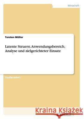 Latente Steuern. Anwendungsbereich, Analyse und zielgerichteter Einsatz Torsten Muller 9783668167186 Grin Verlag