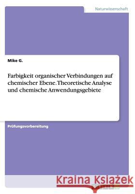 Farbigkeit organischer Verbindungen auf chemischer Ebene. Theoretische Analyse und chemische Anwendungsgebiete Mike G 9783668167827 Grin Verlag