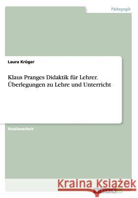 Klaus Pranges Didaktik für Lehrer. Überlegungen zu Lehre und Unterricht Laura Kruger 9783668172036