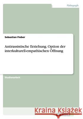 Antirassistische Erziehung. Option der interkulturell-empathischen Öffnung Sebastian Fieber 9783668173637 Grin Verlag