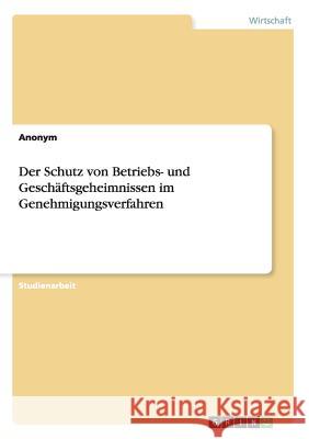 Der Schutz von Betriebs- und Geschäftsgeheimnissen im Genehmigungsverfahren Anonym 9783668174337 Grin Verlag