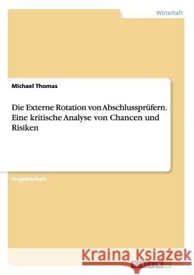 Die Externe Rotation von Abschlussprüfern. Eine kritische Analyse von Chancen und Risiken Michael Thomas 9783668174931 Grin Verlag