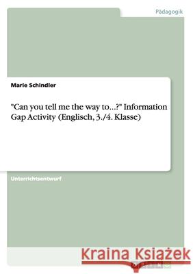 Can you tell me the way to...? Information Gap Activity (Englisch, 3./4. Klasse) Schindler, Marie 9783668176799