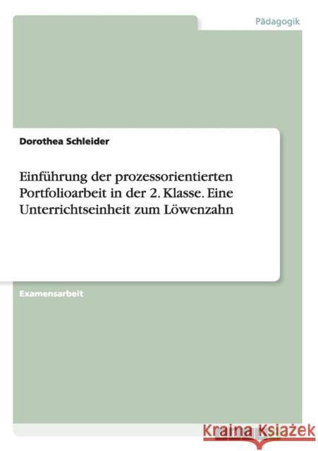 Einführung der prozessorientierten Portfolioarbeit in der 2. Klasse. Eine Unterrichtseinheit zum Löwenzahn Dorothea Schleider 9783668177048