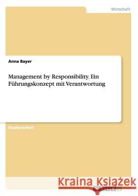 Management by Responsibility. Ein Führungskonzept mit Verantwortung Anna Bayer 9783668180932 Grin Verlag