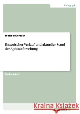 Historischer Verlauf und aktueller Stand der Aphasieforschung Tobias Feuerbach 9783668183339