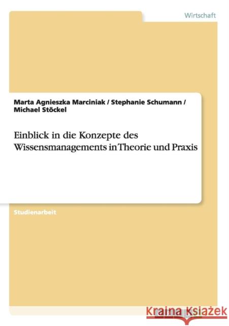 Einblick in die Konzepte des Wissensmanagements in Theorie und Praxis Marta Agnieszka Marciniak Stephanie Schumann Michael Stockel 9783668183889