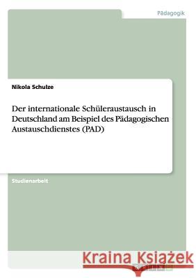 Der internationale Schüleraustausch in Deutschland am Beispiel des Pädagogischen Austauschdienstes (PAD) Nikola Schulze 9783668187566