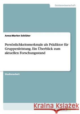 Persönlichkeitsmerkmale als Prädiktor für Gruppenleistung. Ein Überblick zum aktuellen Forschungsstand Anna-Marlen Schluter 9783668193871 Grin Verlag