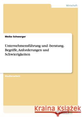 Unternehmensführung und -beratung. Begriffe, Anforderungen und Schwierigkeiten Meike Schwerger 9783668196933 Grin Verlag