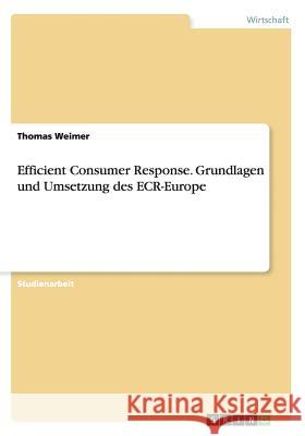 Efficient Consumer Response. Grundlagen und Umsetzung des ECR-Europe Thomas Weimer 9783668197893 Grin Verlag