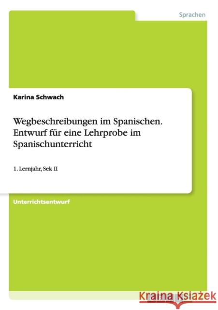 Wegbeschreibungen im Spanischen. Entwurf für eine Lehrprobe im Spanischunterricht: 1. Lernjahr, Sek II Schwach, Karina 9783668198333 Grin Verlag