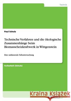 Technische Verfahren und die ökologische Zusammenhänge beim Biomasseheizkraftwerk in Wittgenstein: Eine umfassende Falluntersuchung Scholz, Paul 9783668200418