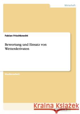 Bewertung und Einsatz von Wetterderivaten Fabian Frischknecht 9783668200999 Grin Verlag