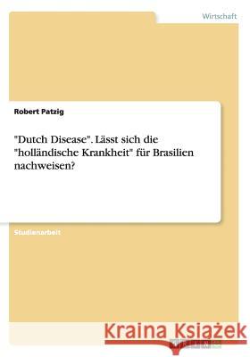 Dutch Disease. Lässt sich die holländische Krankheit für Brasilien nachweisen? Patzig, Robert 9783668201255