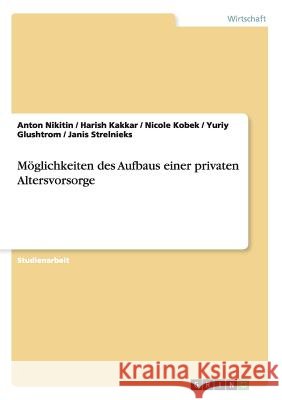 Möglichkeiten des Aufbaus einer privaten Altersvorsorge Anton Nikitin Harish Kakkar Nicole Kobek 9783668201798 Grin Verlag