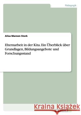Elternarbeit in der Kita. Ein Überblick über Grundlagen, Bildungsangebote und Forschungsstand Stork, Alisa Mareen 9783668202191 Grin Verlag