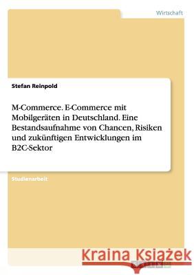 M-Commerce. E-Commerce mit Mobilgeräten in Deutschland. Eine Bestandsaufnahme von Chancen, Risiken und zukünftigen Entwicklungen im B2C-Sektor Stefan Reinpold 9783668206403 Grin Verlag