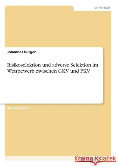 Risikoselektion und adverse Selektion im Wettbewerb zwischen GKV und PKV Johannes Burger 9783668208148 Grin Verlag