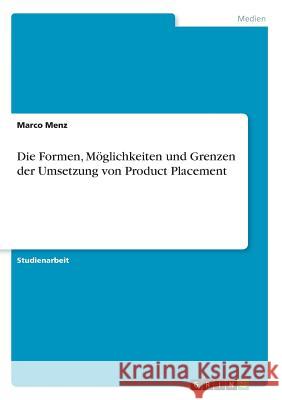 Die Formen, Möglichkeiten und Grenzen der Umsetzung von Product Placement Marco Menz 9783668208421 Grin Verlag
