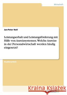 Leistungserhalt und Leistungsförderung mit Hilfe von Anreizsystemen. Welche Anreize in der Personalwirtschaft werden häufig eingesetzt? Jan-Peter Noll 9783668208667 Grin Verlag