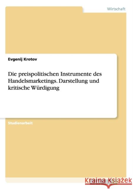 Die preispolitischen Instrumente des Handelsmarketings. Darstellung und kritische Würdigung Evgenij Krotov 9783668210981