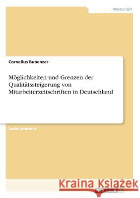 Möglichkeiten und Grenzen der Qualitätssteigerung von Mitarbeiterzeitschriften in Deutschland Cornelius Bubenzer 9783668217256