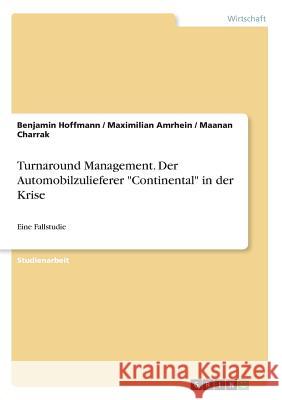 Turnaround Management. Der Automobilzulieferer Continental in der Krise: Eine Fallstudie Hoffmann, Benjamin 9783668217515