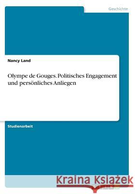 Olympe de Gouges. Politisches Engagement und persönliches Anliegen Nancy Land 9783668219847 Grin Verlag