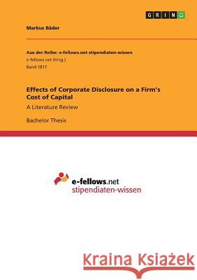 Effects of Corporate Disclosure on a Firm's Cost of Capital: A Literature Review Bäder, Markus 9783668225893