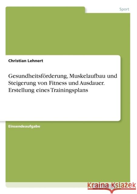 Gesundheitsförderung, Muskelaufbau und Steigerung von Fitness und Ausdauer. Erstellung eines Trainingsplans Christian Lehnert 9783668227521 Grin Verlag