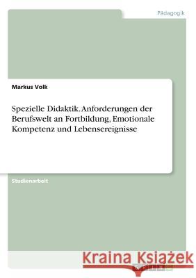 Spezielle Didaktik. Anforderungen der Berufswelt an Fortbildung, Emotionale Kompetenz und Lebensereignisse Markus Volk 9783668230705 Grin Verlag